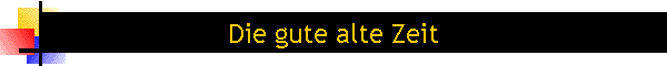 Die gute alte Zeit